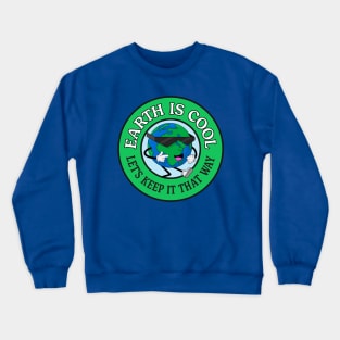 Earth Is Cool - Lets Keep It That Way - Climate Change Crewneck Sweatshirt